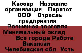 Кассир › Название организации ­ Паритет, ООО › Отрасль предприятия ­ Розничная торговля › Минимальный оклад ­ 20 500 - Все города Работа » Вакансии   . Челябинская обл.,Усть-Катав г.